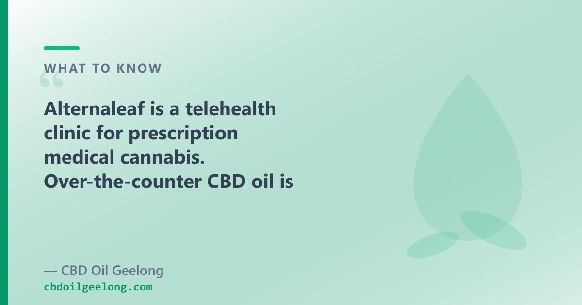 Alternaleaf is a clinic for prescription medical cannabis; OTC CBD oil is a different product