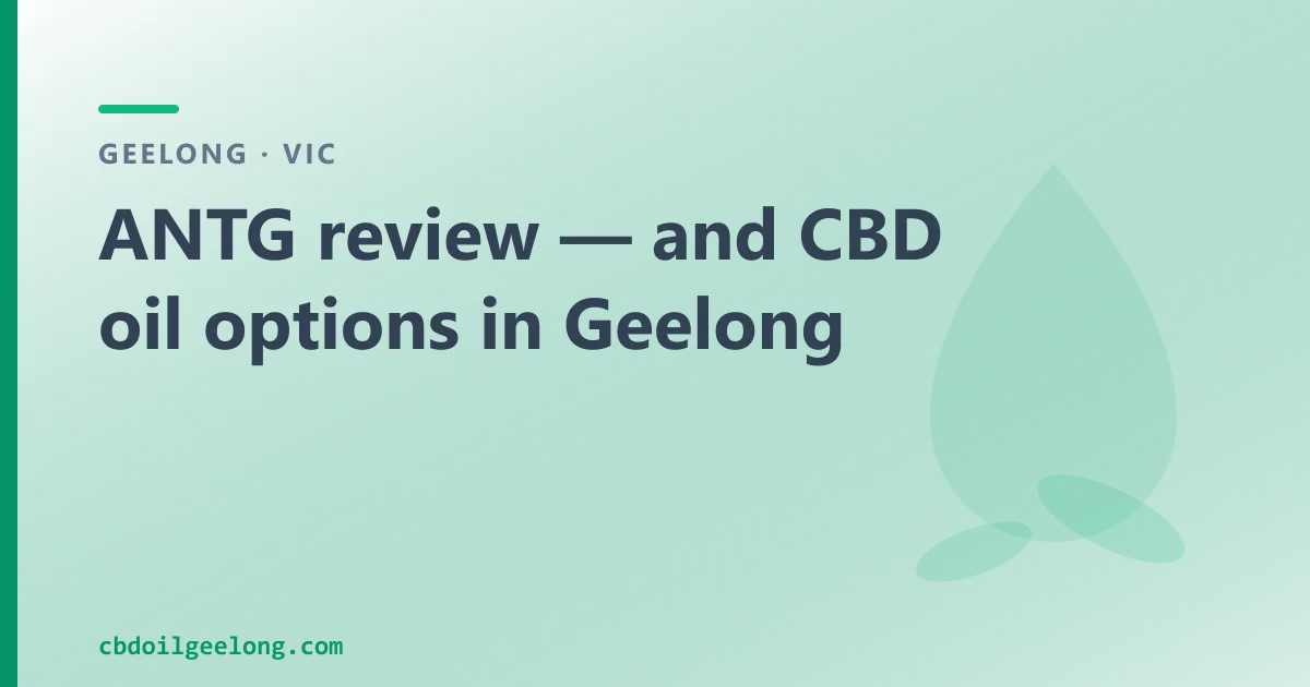 ANTG review — and over-the-counter CBD oil in Geelong