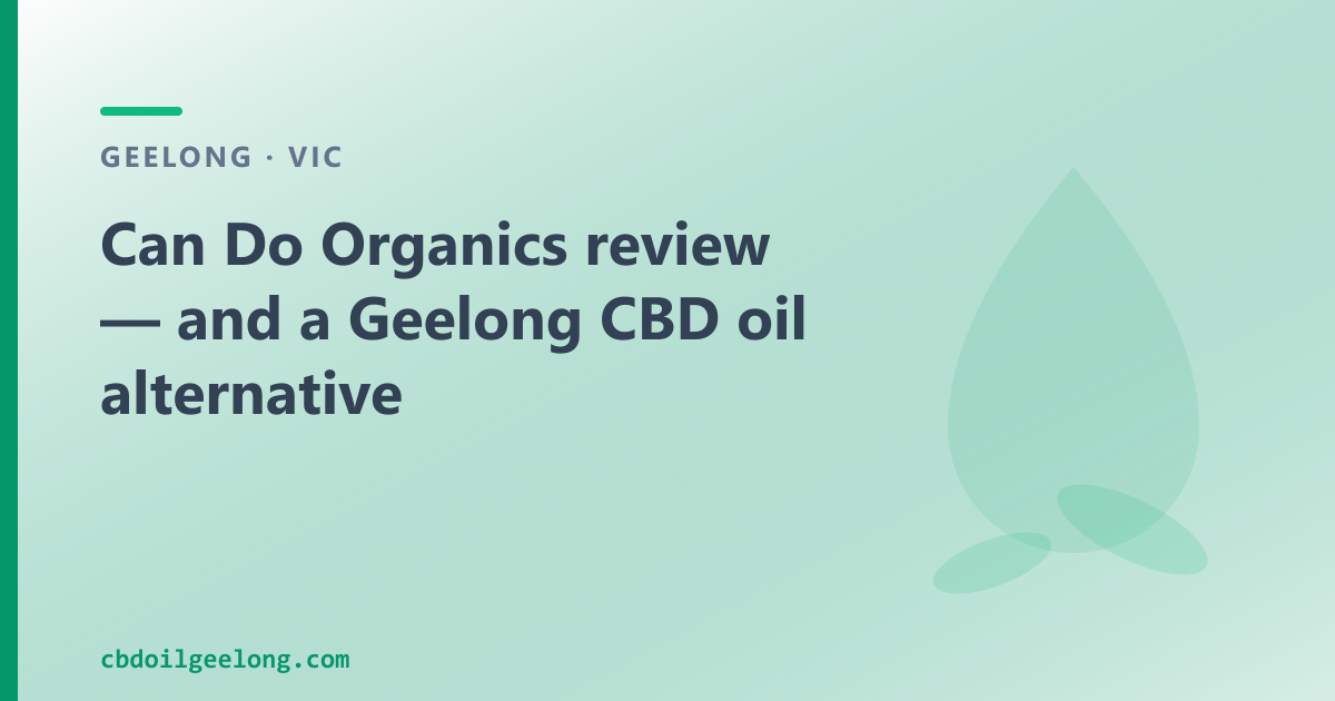 Can Do Organics review — and a Geelong CBD oil alternative