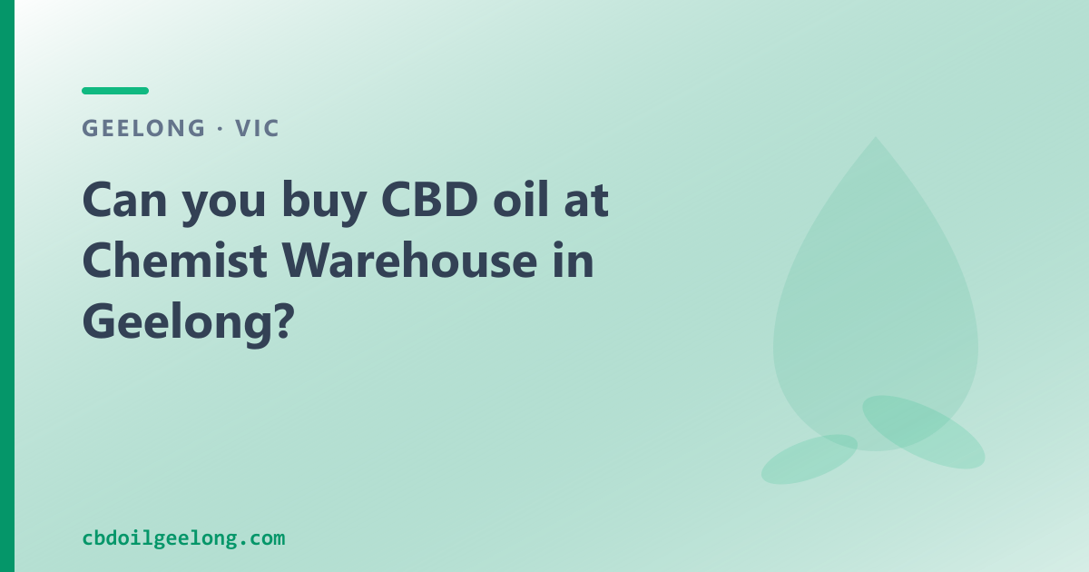 CBD oil in Geelong — can you buy it at Chemist Warehouse?
