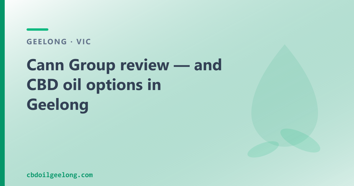 Cann Group review — and CBD oil options in Geelong