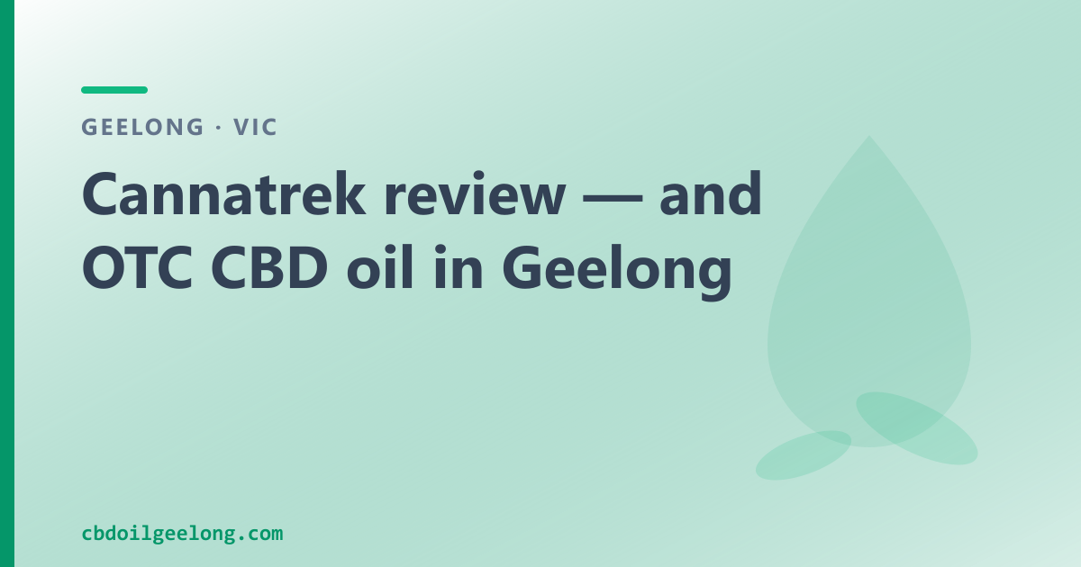 Cannatrek review — and OTC CBD oil in Geelong