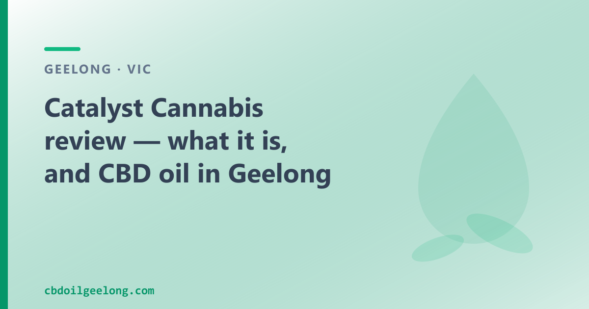 Catalyst Cannabis review — what it is, and CBD oil in Geelong