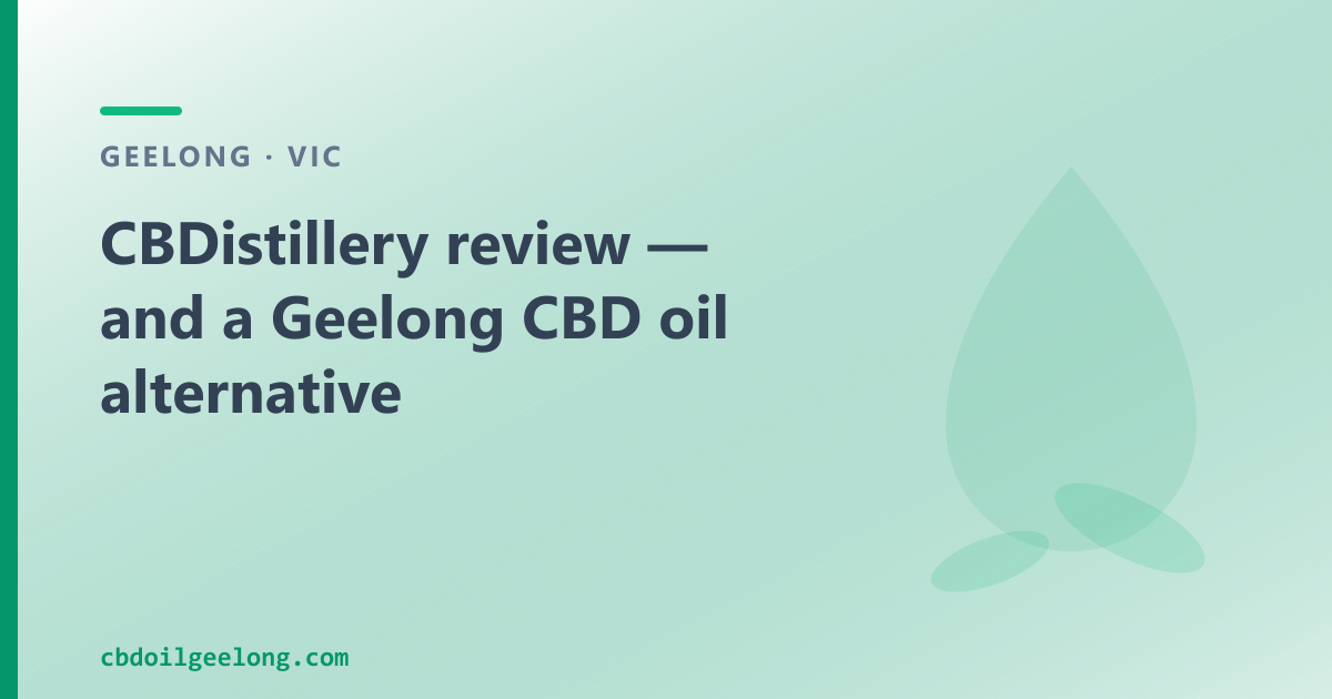 CBDistillery review — and a Geelong CBD oil alternative