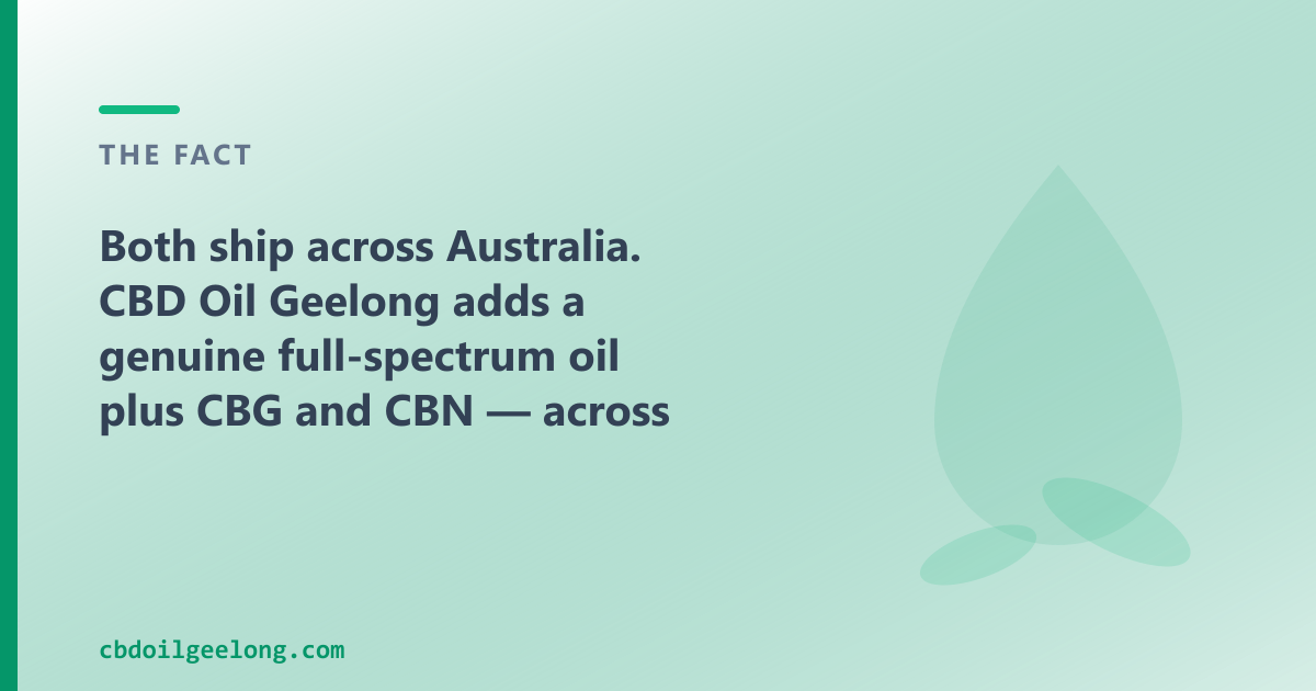Both ship across Australia; CBD Oil Geelong adds a genuine full-spectrum oil plus CBG and CBN, for Geelong