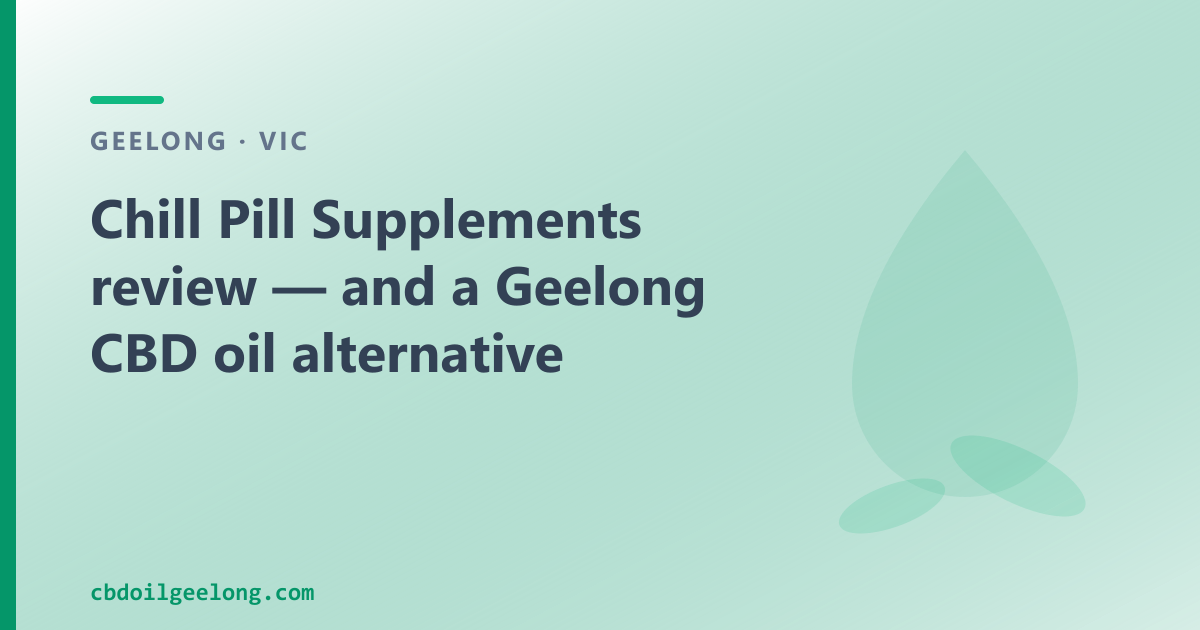 Chill Pill Supplements review — and a Geelong CBD oil alternative