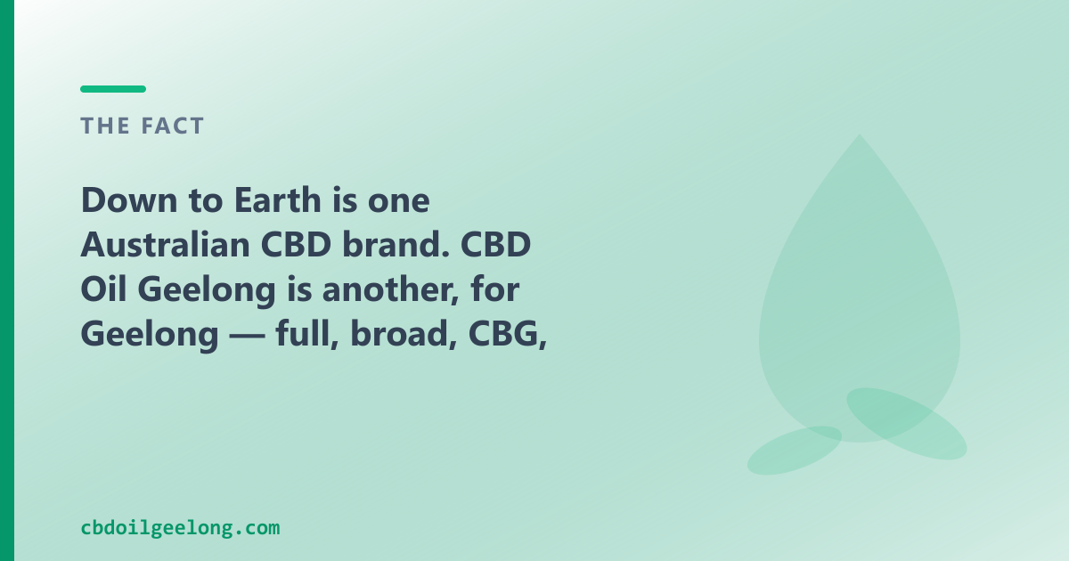 Down to Earth is one Australian CBD brand; CBD Oil Geelong is another, for Geelong