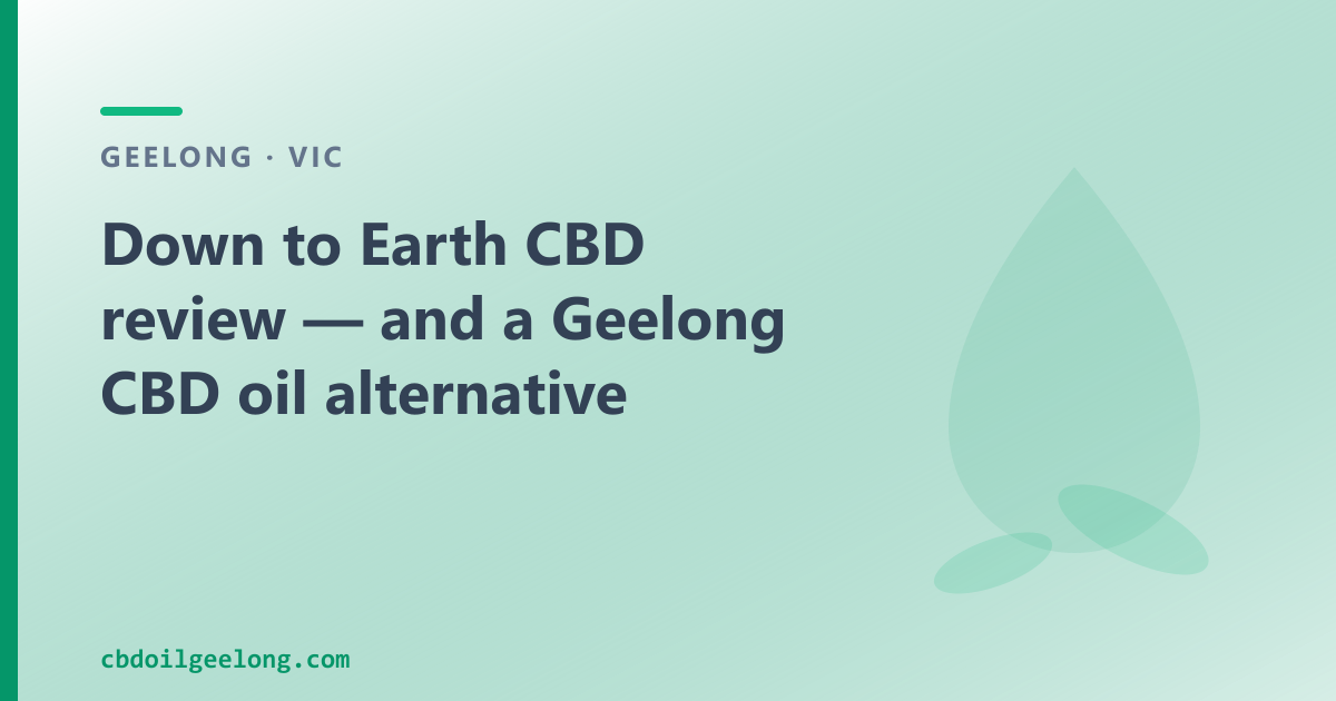 Down to Earth CBD review — and a Geelong CBD oil alternative