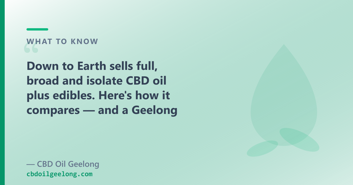 Down to Earth sells full, broad and isolate CBD oil; our range adds CBG, CBN and pet oils
