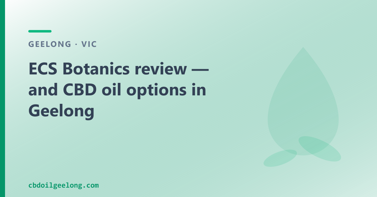 ECS Botanics review — and CBD oil options in Geelong