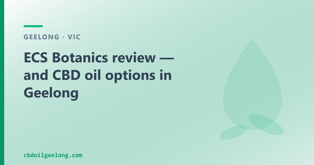 ECS Botanics review — and CBD oil options in Geelong