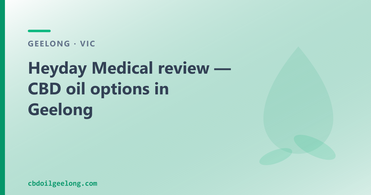 Heyday Medical review — CBD oil options in Geelong