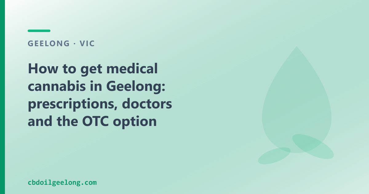 How to get medical cannabis in Geelong: the prescription route and the OTC option