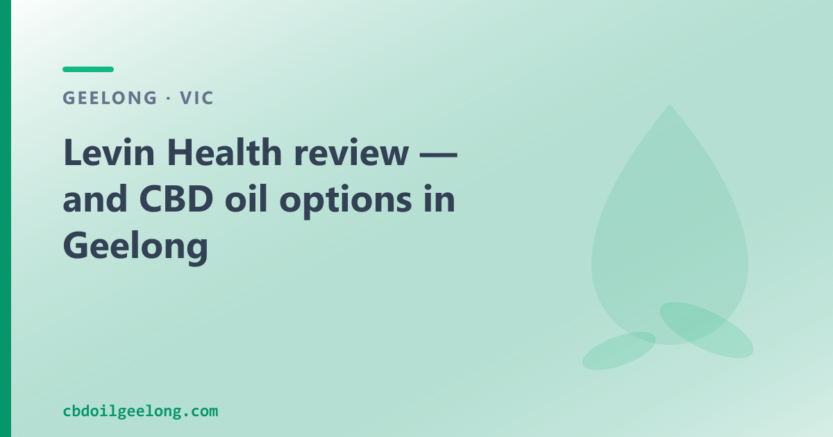 Levin Health review — and CBD oil options in Geelong