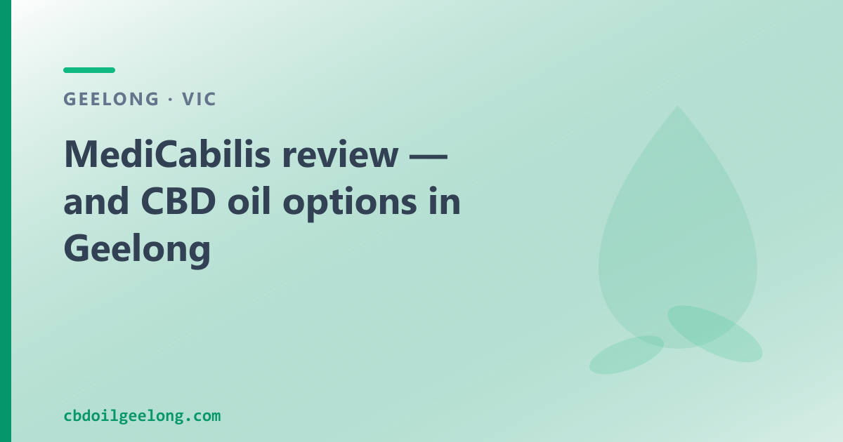 MediCabilis review — and CBD oil options in Geelong