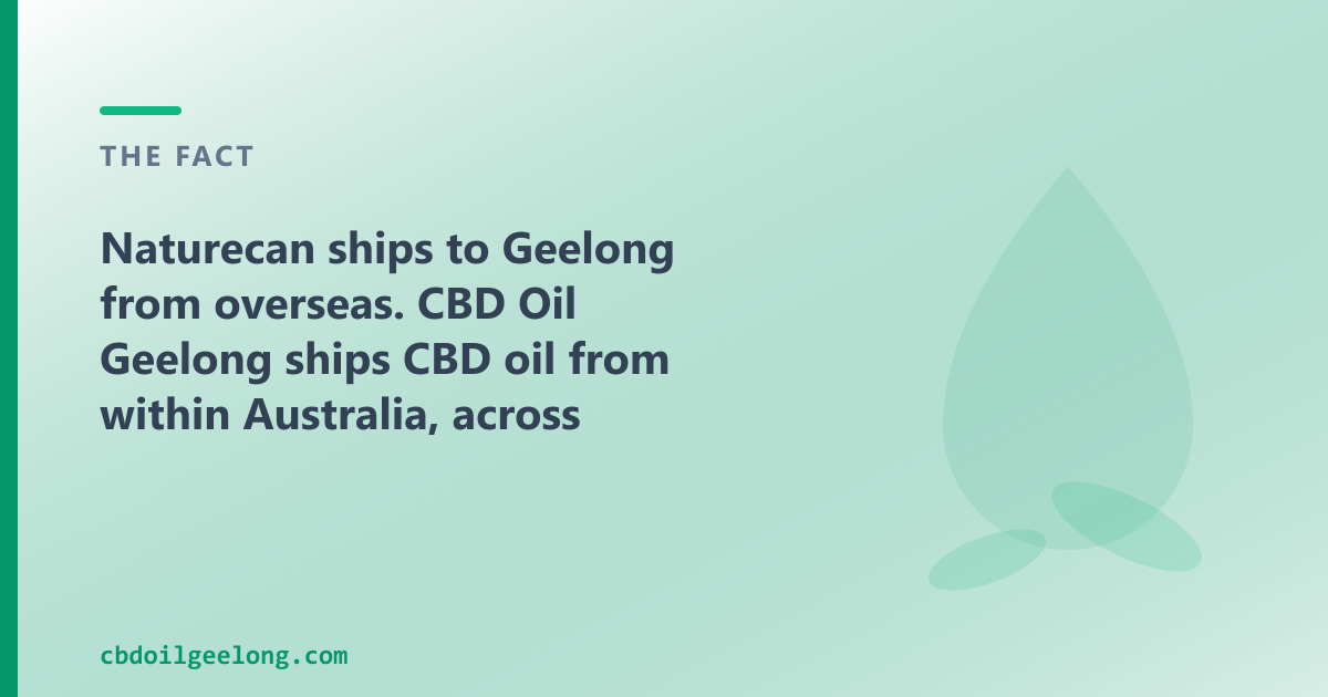 Naturecan ships to Geelong from overseas; CBD Oil Geelong ships from within Australia