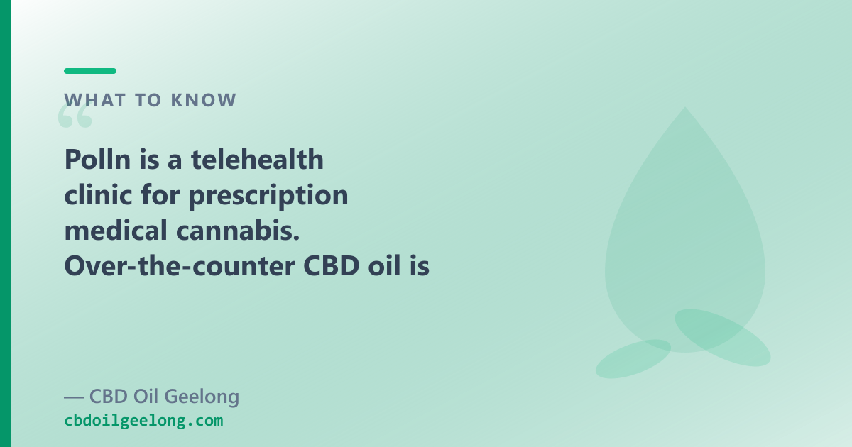 Polln is a telehealth clinic for prescription medical cannabis; OTC CBD oil is a separate product for Geelong