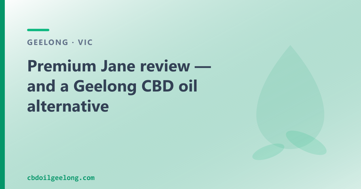 Premium Jane review — and a Geelong CBD oil alternative