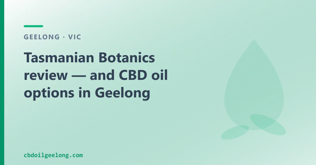 Tasmanian Botanics review — and CBD oil options in Geelong